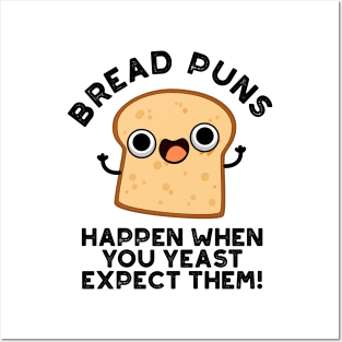 Bread Puns Happen When You Yeast Expect Them Cute Baking Pun Posters and Art